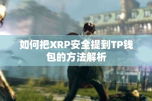 如何把XRP安全提到TP钱包的方法解析