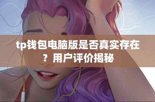 tp钱包电脑版是否真实存在？用户评价揭秘