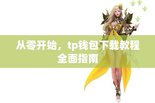 从零开始，tp钱包下载教程全面指南