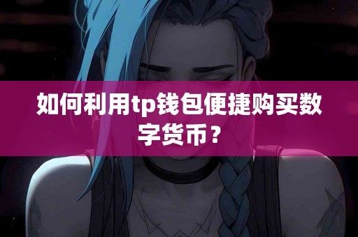 如何利用tp钱包便捷购买数字货币？