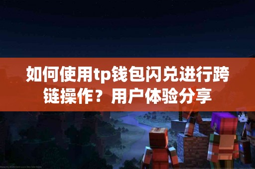 如何使用tp钱包闪兑进行跨链操作？用户体验分享