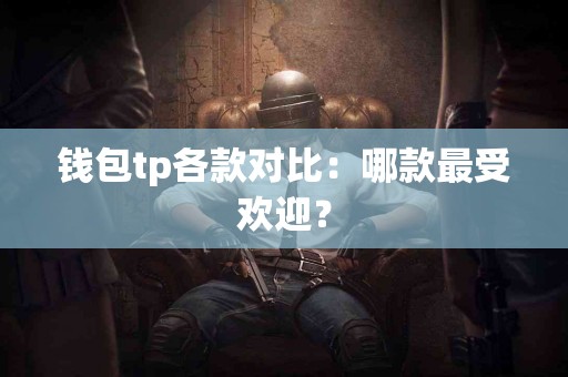 钱包tp各款对比：哪款最受欢迎？