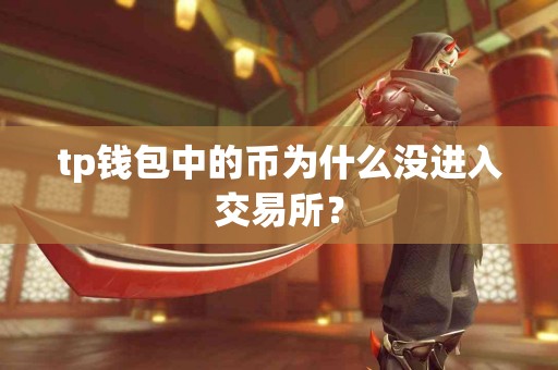 tp钱包中的币为什么没进入交易所？