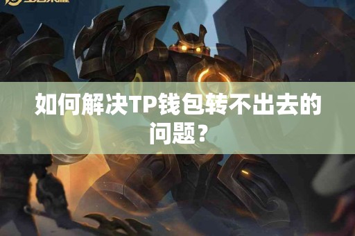 如何解决TP钱包转不出去的问题？