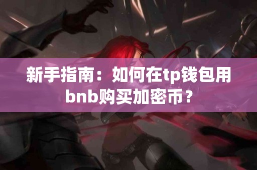 新手指南：如何在tp钱包用bnb购买加密币？