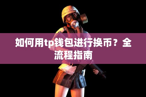 如何用tp钱包进行换币？全流程指南