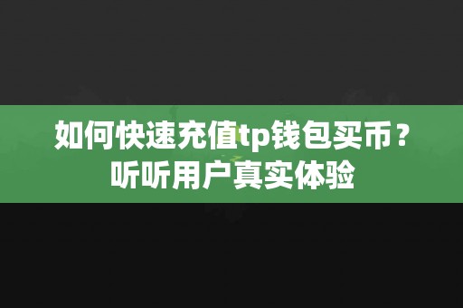 如何快速充值tp钱包买币？听听用户真实体验