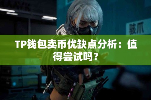 TP钱包卖币优缺点分析：值得尝试吗？