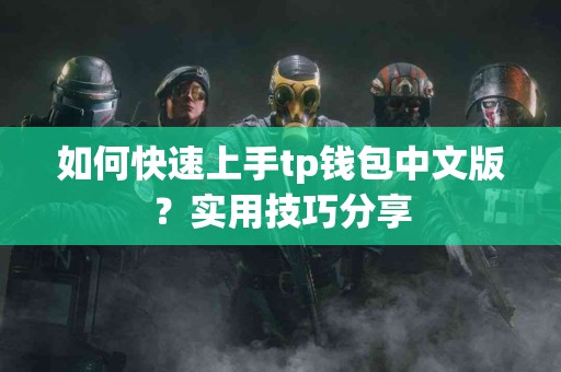 如何快速上手tp钱包中文版？实用技巧分享