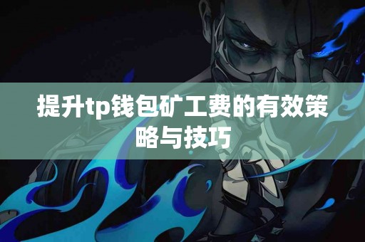 提升tp钱包矿工费的有效策略与技巧