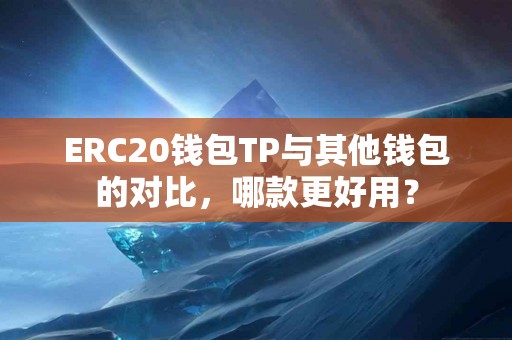 ERC20钱包TP与其他钱包的对比，哪款更好用？