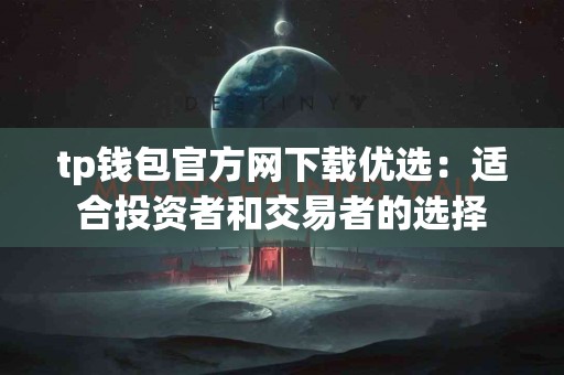 tp钱包官方网下载优选：适合投资者和交易者的选择