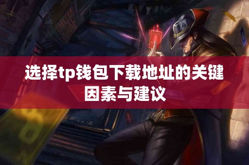 选择tp钱包下载地址的关键因素与建议