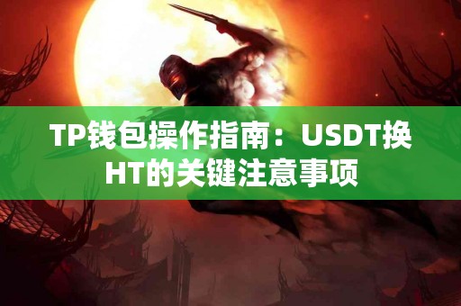 TP钱包操作指南：USDT换HT的关键注意事项