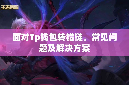 面对Tp钱包转错链，常见问题及解决方案