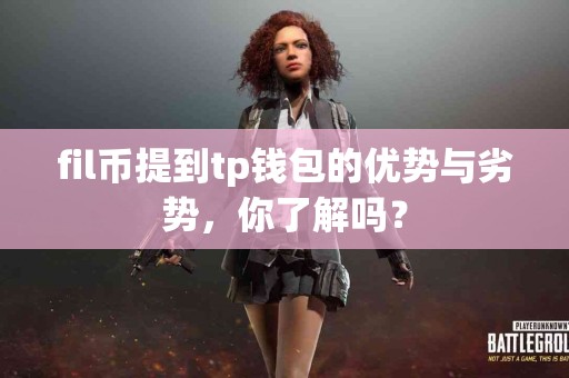 fil币提到tp钱包的优势与劣势，你了解吗？