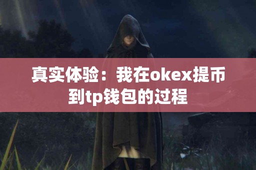 真实体验：我在okex提币到tp钱包的过程