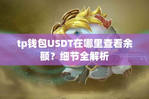 tp钱包USDT在哪里查看余额？细节全解析
