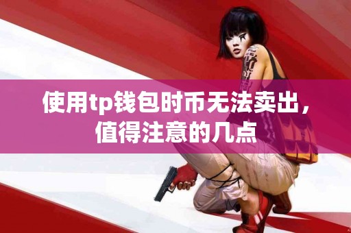 使用tp钱包时币无法卖出，值得注意的几点