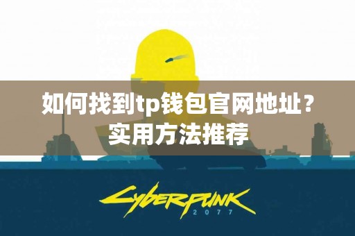 如何找到tp钱包官网地址？实用方法推荐