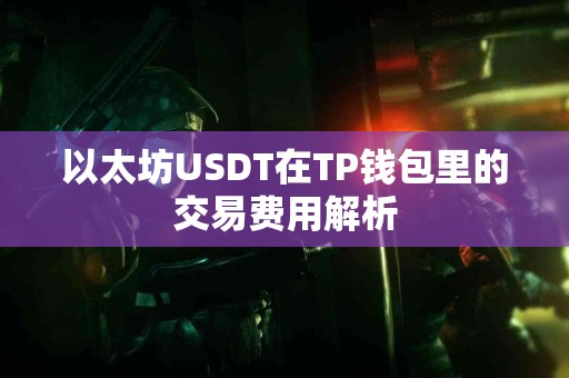 以太坊USDT在TP钱包里的交易费用解析