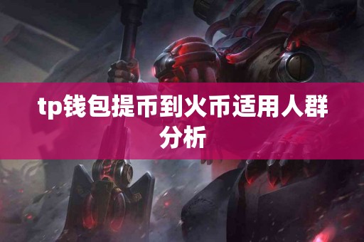 tp钱包提币到火币适用人群分析
