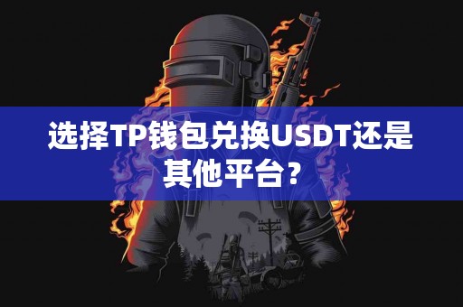 选择TP钱包兑换USDT还是其他平台？