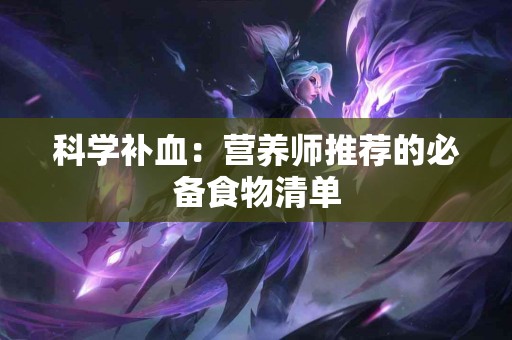 科学补血：营养师推荐的必备食物清单