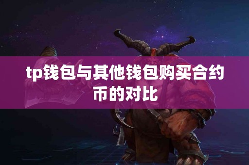 tp钱包与其他钱包购买合约币的对比