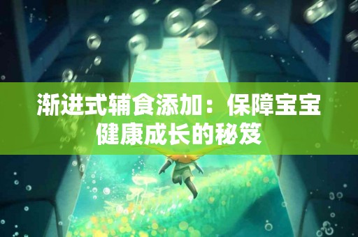 渐进式辅食添加：保障宝宝健康成长的秘笈