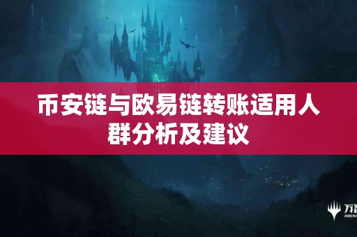 币安链与欧易链转账适用人群分析及建议