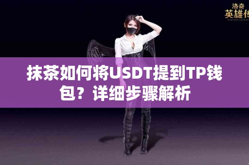 抹茶如何将USDT提到TP钱包？详细步骤解析