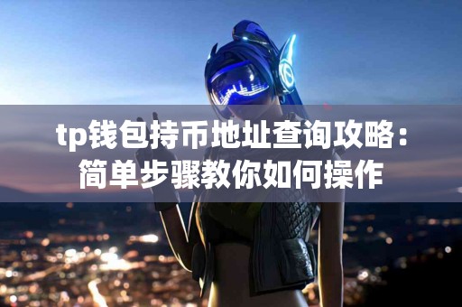 tp钱包持币地址查询攻略：简单步骤教你如何操作