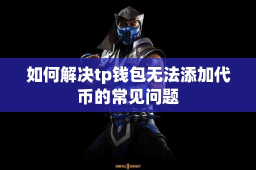 如何解决tp钱包无法添加代币的常见问题