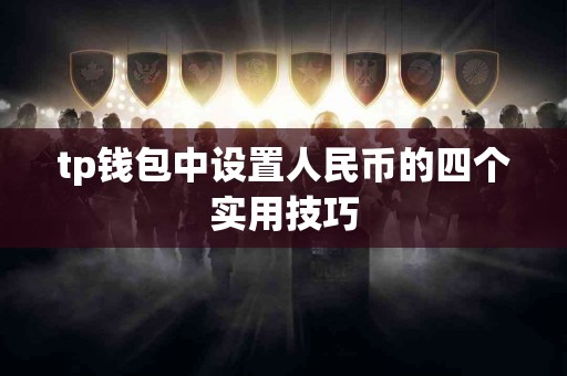 tp钱包中设置人民币的四个实用技巧
