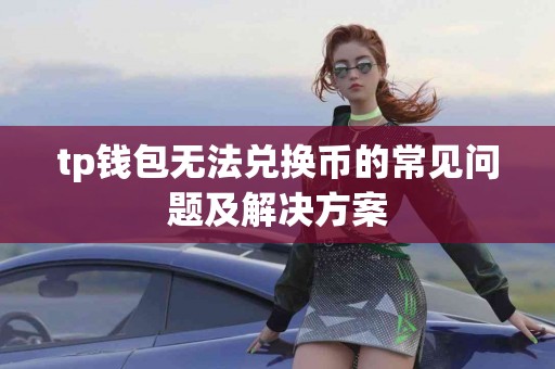 tp钱包无法兑换币的常见问题及解决方案