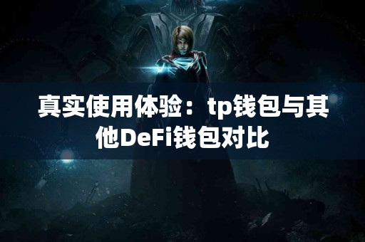 真实使用体验：tp钱包与其他DeFi钱包对比