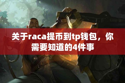 关于raca提币到tp钱包，你需要知道的4件事