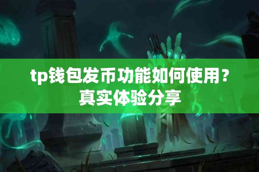 tp钱包发币功能如何使用？真实体验分享