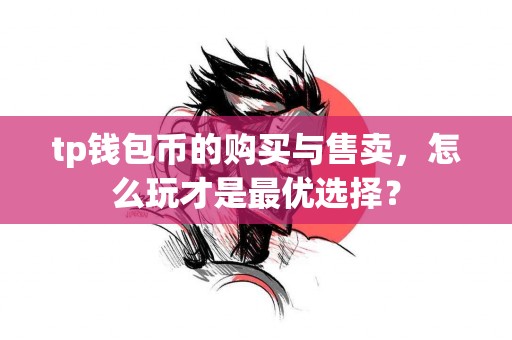 tp钱包币的购买与售卖，怎么玩才是最优选择？