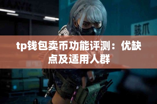 tp钱包卖币功能评测：优缺点及适用人群