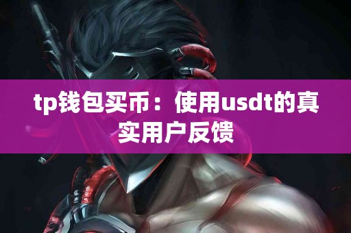 tp钱包买币：使用usdt的真实用户反馈