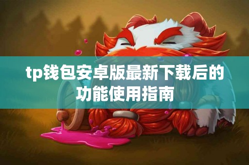 tp钱包安卓版最新下载后的功能使用指南