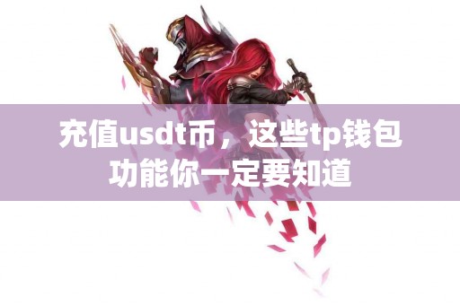 充值usdt币，这些tp钱包功能你一定要知道