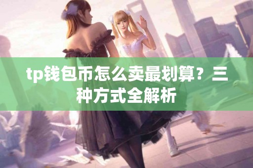 tp钱包币怎么卖最划算？三种方式全解析