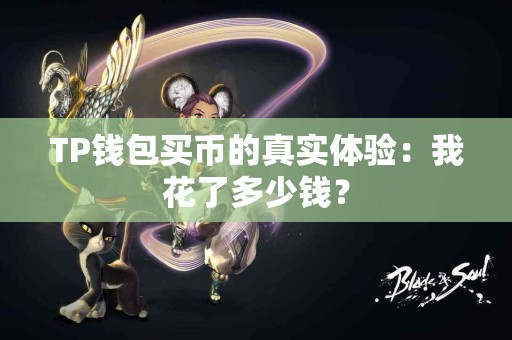 TP钱包买币的真实体验：我花了多少钱？