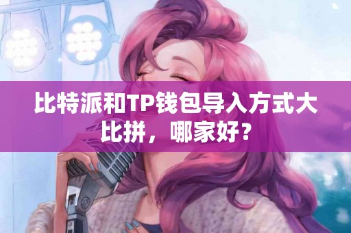 比特派和TP钱包导入方式大比拼，哪家好？