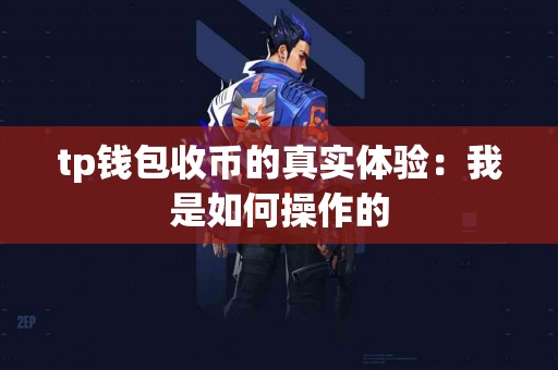 tp钱包收币的真实体验：我是如何操作的