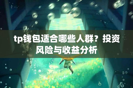 tp钱包适合哪些人群？投资风险与收益分析