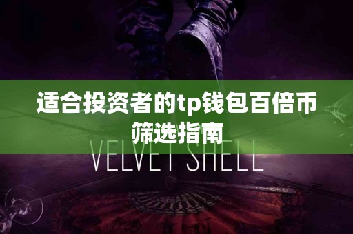 适合投资者的tp钱包百倍币筛选指南 适合投资者的tp钱包百倍币筛选指南